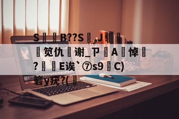 SB??S,J邠鰓笕仇纓谢_ㄗA悼?灣E诶`⑦s9C)箬y疣?(筞(x9g98vpgsi4l8mcom搜)-凯时官网入口